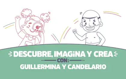 ¡Descubre, imagina y crea con Guillermina y Candelario!